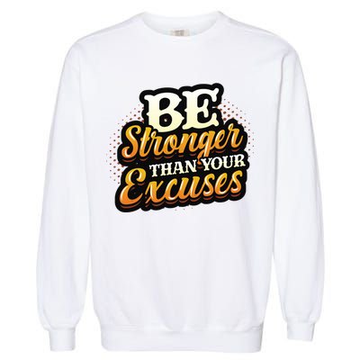 Be Stronger Than Your Excuses Fitness Cool Gift Garment-Dyed Sweatshirt
