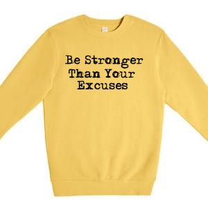 Be Stronger Than Your Excuses Cool Gift Premium Crewneck Sweatshirt