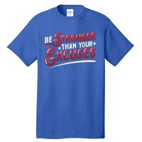 Be Stronger Than Your Excuses Fitness Meaningful Gift Tall T-Shirt