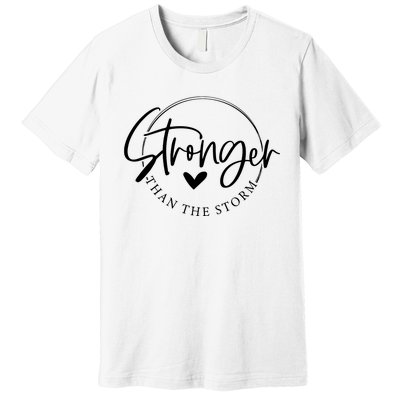 Be Stronger Than The Storm Inspirational Premium T-Shirt