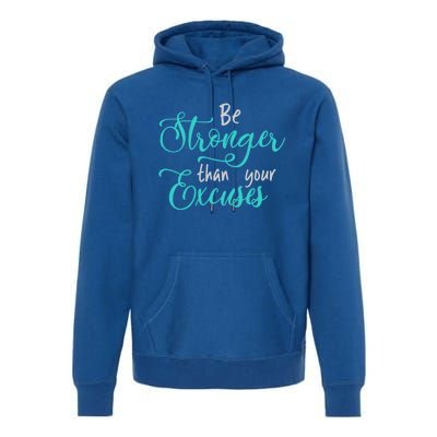 Be Stronger Than Your Excuses Hooded Cool Gift Premium Hoodie