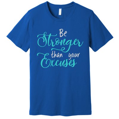 Be Stronger Than Your Excuses Hooded Cool Gift Premium T-Shirt