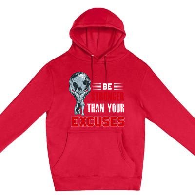 Be Stronger Than Your Excuses Bodybuilding Funny Gift Premium Pullover Hoodie