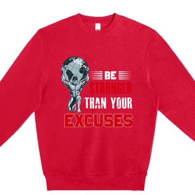 Be Stronger Than Your Excuses Bodybuilding Funny Gift Premium Crewneck Sweatshirt