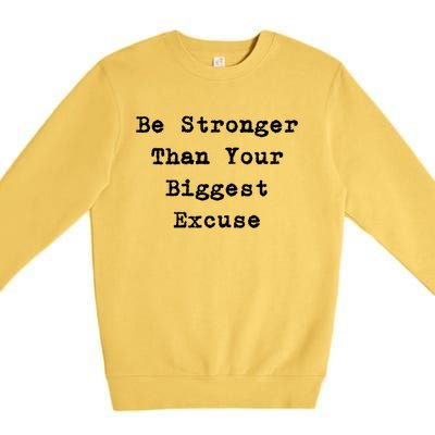 Be Stronger Than Your Biggest Excuse Gift Premium Crewneck Sweatshirt