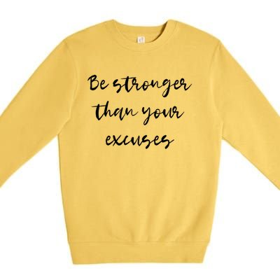 Be Stronger Than Your Excuses Meaningful Gift Inspire And Motivate Cool Gift Premium Crewneck Sweatshirt