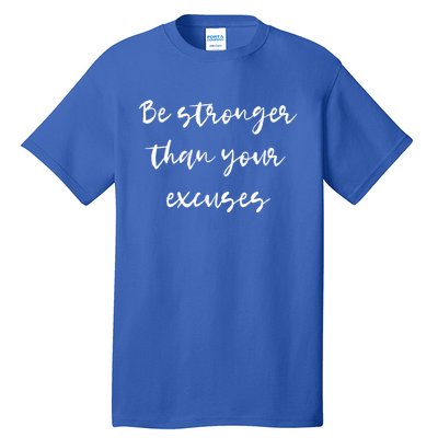 Be Stronger Than Your Excuses Meaningful Gift Inspire And Motivate Cool Gift Tall T-Shirt