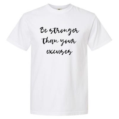 Be Stronger Than Your Excuses Meaningful Gift Inspire And Motivate Cool Gift Garment-Dyed Heavyweight T-Shirt