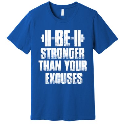 Be Stronger Than Your Excuses Gym Training Athlete Cool Gift Premium T-Shirt