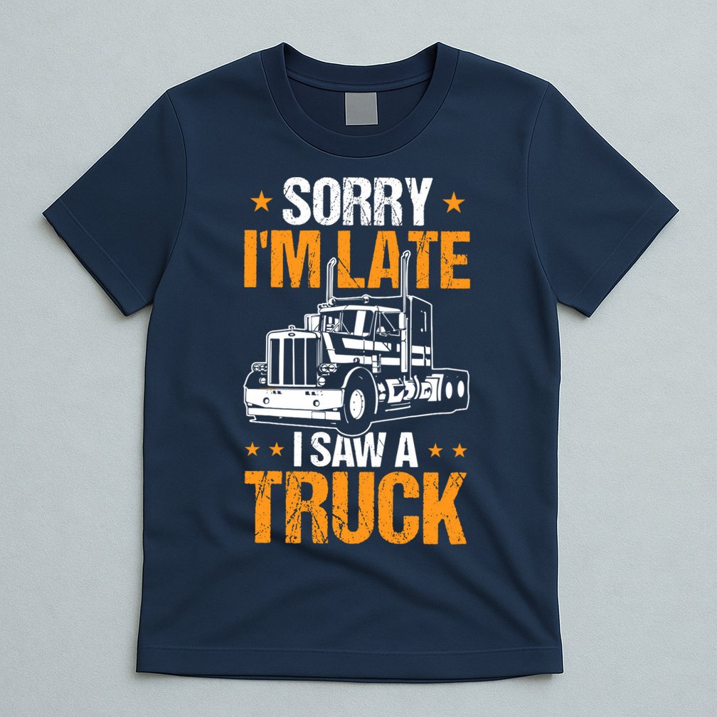 Boy Semi Truck Sorry IM Late I Saw A Truck T-Shirt