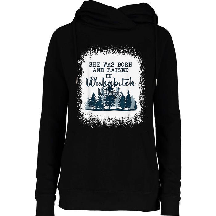 Bleached She was born and raised in wishabitch woods camper Womens Funnel Neck Pullover Hood