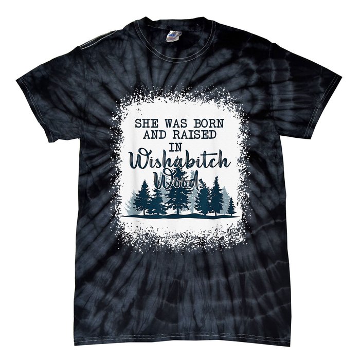 Bleached She was born and raised in wishabitch woods camper Tie-Dye T-Shirt