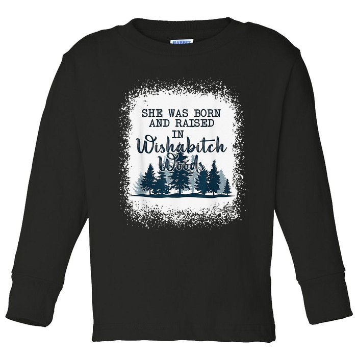 Bleached She was born and raised in wishabitch woods camper Toddler Long Sleeve Shirt