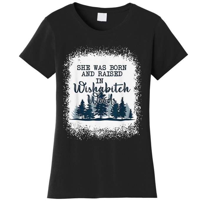 Bleached She was born and raised in wishabitch woods camper Women's T-Shirt