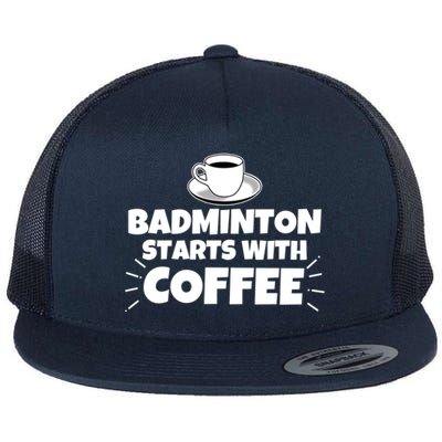 Badminton Starts With Coffee Funny Gift Flat Bill Trucker Hat