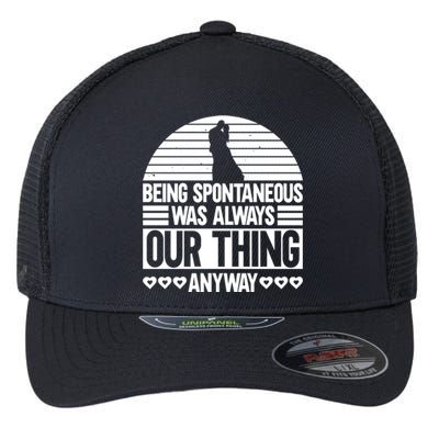 Being Spontaneous Was Always Our Thing Anyway Bride Groom Gift Flexfit Unipanel Trucker Cap