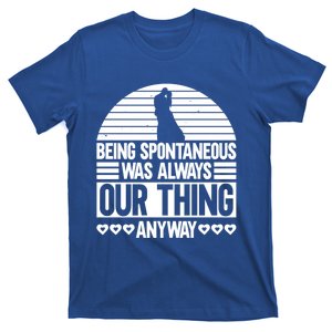 Being Spontaneous Was Always Our Thing Anyway Bride Groom Gift T-Shirt