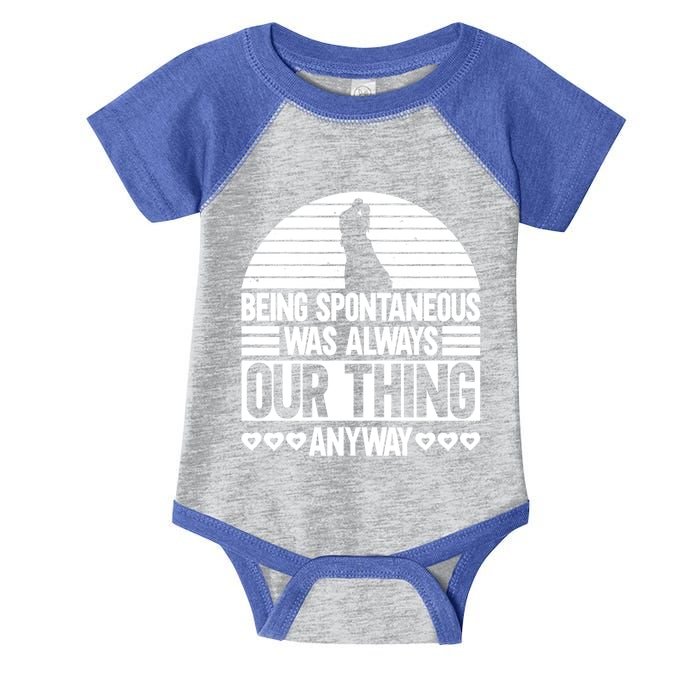 Being Spontaneous Was Always Our Thing Anyway Bride Groom Gift Infant Baby Jersey Bodysuit