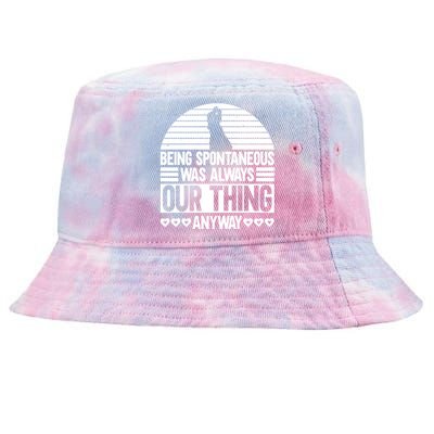 Being Spontaneous Was Always Our Thing Anyway Bride Groom Gift Tie-Dyed Bucket Hat