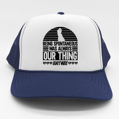 Being Spontaneous Was Always Our Thing Anyway Bride Groom Gift Trucker Hat