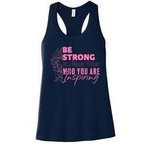 Be Strong You Never Who You Are Inspiring Breast Cancer Women's Racerback Tank