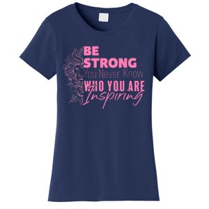 Be Strong You Never Who You Are Inspiring Breast Cancer Women's T-Shirt