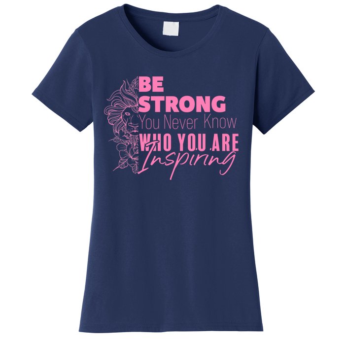 Be Strong You Never Who You Are Inspiring Breast Cancer Women's T-Shirt