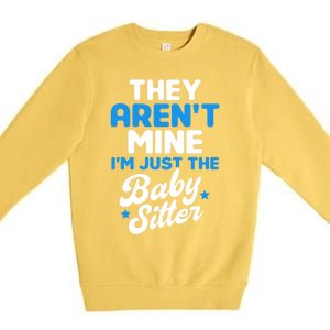 Babysitter They Aren't Mine I'm Just The Sitter Gift Premium Crewneck Sweatshirt