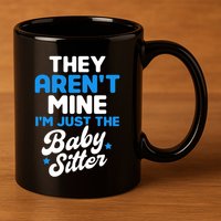 Babysitter They Aren't Mine I'm Just The Sitter Gift 11oz C Handle Ceramic Mug