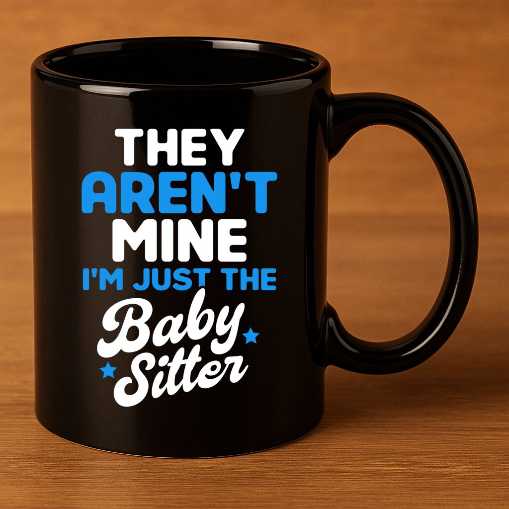 Babysitter They Aren't Mine I'm Just The Sitter Gift 11oz C Handle Ceramic Mug