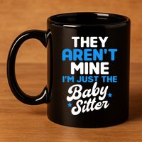 Babysitter They Aren't Mine I'm Just The Sitter Gift 11oz C Handle Ceramic Mug