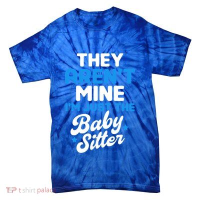 Babysitter They Aren't Mine I'm Just The Sitter Gift Tie-Dye T-Shirt