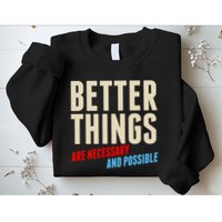 Better Things Are Necessary And Possible Sweatshirt