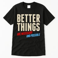 Better Things Are Necessary And Possible Tall T-Shirt