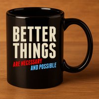 Better Things Are Necessary And Possible 11oz C Handle Ceramic Mug