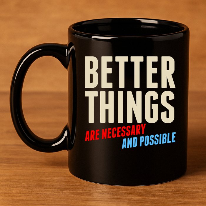 Better Things Are Necessary And Possible 11oz C Handle Ceramic Mug