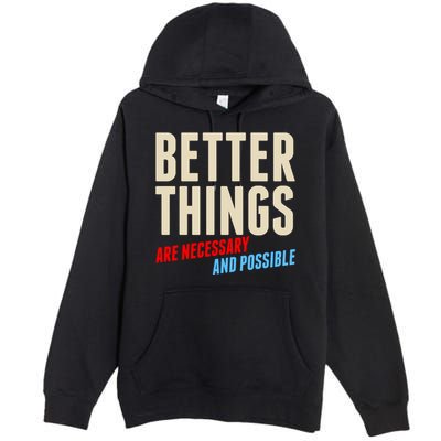 Better Things Are Necessary And Possible Premium Pullover Hoodie