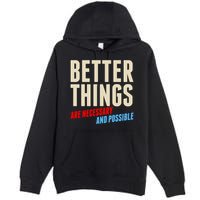 Better Things Are Necessary And Possible Premium Pullover Hoodie
