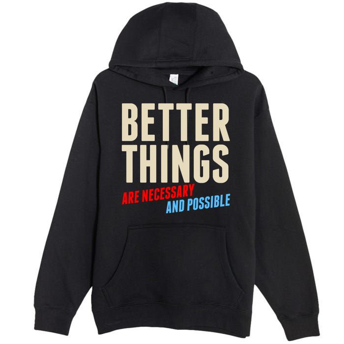 Better Things Are Necessary And Possible Premium Pullover Hoodie