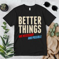 Better Things Are Necessary And Possible Premium T-Shirt