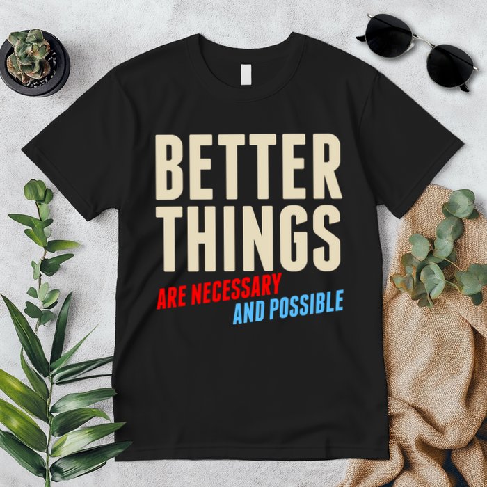 Better Things Are Necessary And Possible Premium T-Shirt