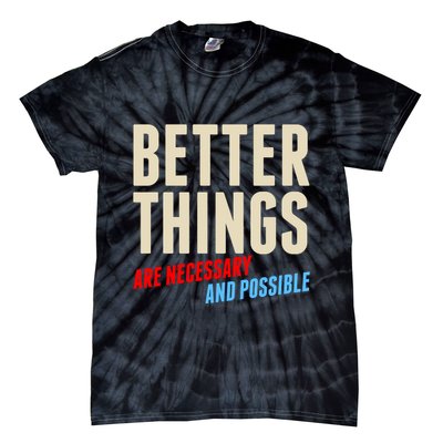 Better Things Are Necessary And Possible Tie-Dye T-Shirt