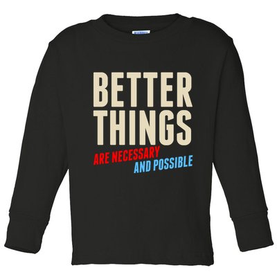 Better Things Are Necessary And Possible Toddler Long Sleeve Shirt