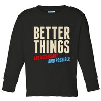 Better Things Are Necessary And Possible Toddler Long Sleeve Shirt