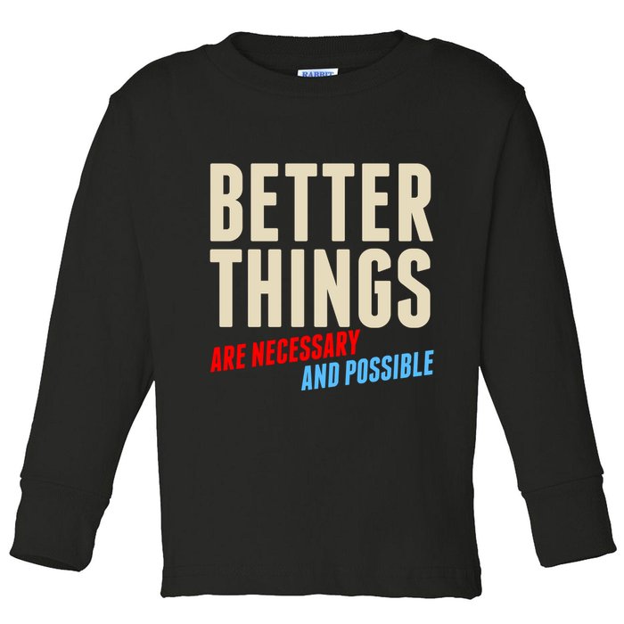 Better Things Are Necessary And Possible Toddler Long Sleeve Shirt