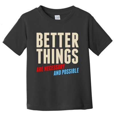 Better Things Are Necessary And Possible Toddler T-Shirt