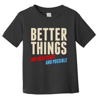 Better Things Are Necessary And Possible Toddler T-Shirt