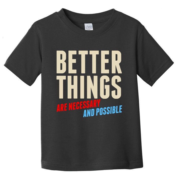 Better Things Are Necessary And Possible Toddler T-Shirt