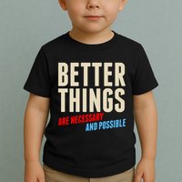 Better Things Are Necessary And Possible Toddler T-Shirt