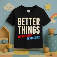 Better Things Are Necessary And Possible Toddler T-Shirt